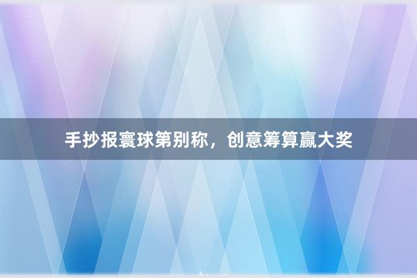 手抄报寰球第别称，创意筹算赢大奖