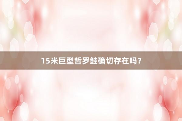 15米巨型哲罗鲑确切存在吗？