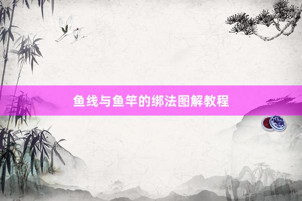 鱼线与鱼竿的绑法图解教程